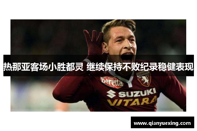 热那亚客场小胜都灵 继续保持不败纪录稳健表现