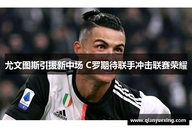 尤文图斯引援新中场 C罗期待联手冲击联赛荣耀