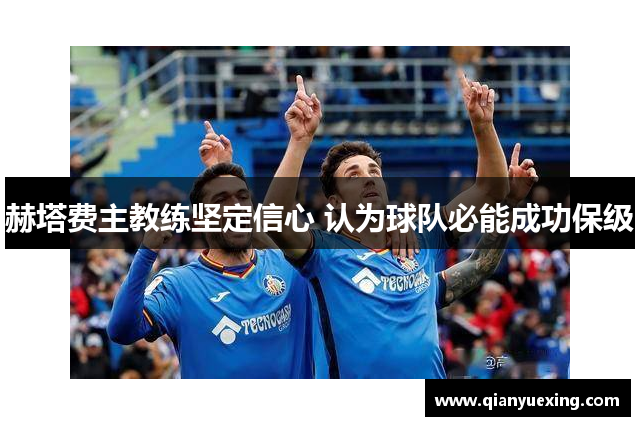 赫塔费主教练坚定信心 认为球队必能成功保级