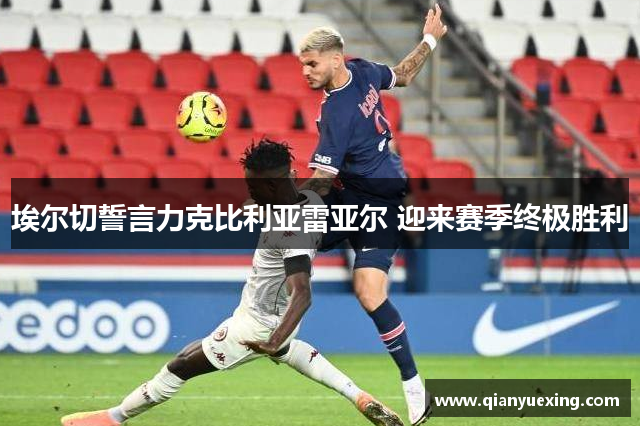 埃尔切誓言力克比利亚雷亚尔 迎来赛季终极胜利