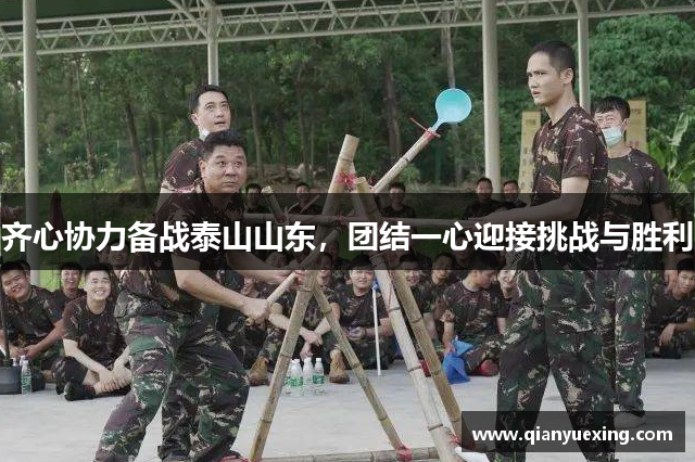 齐心协力备战泰山山东，团结一心迎接挑战与胜利