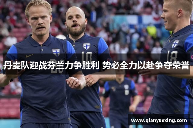 丹麦队迎战芬兰力争胜利 势必全力以赴争夺荣誉