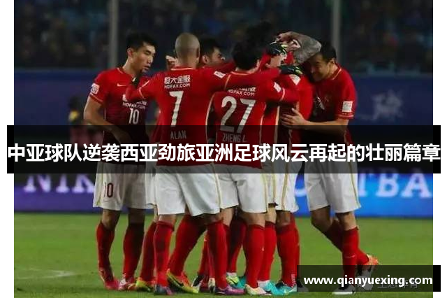 中亚球队逆袭西亚劲旅亚洲足球风云再起的壮丽篇章
