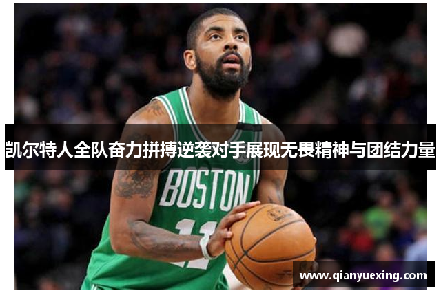 凯尔特人全队奋力拼搏逆袭对手展现无畏精神与团结力量