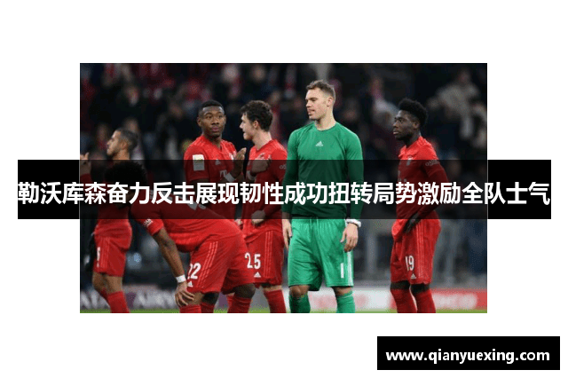 勒沃库森奋力反击展现韧性成功扭转局势激励全队士气