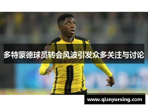 多特蒙德球员转会风波引发众多关注与讨论