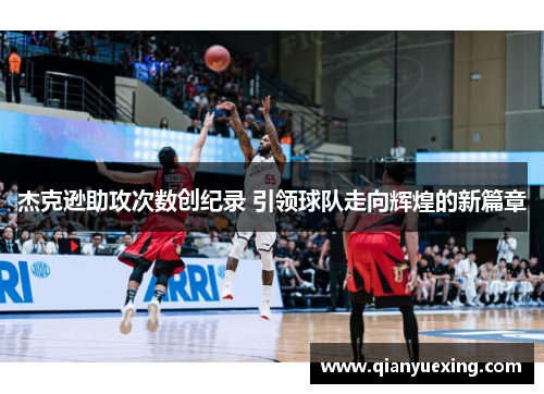 杰克逊助攻次数创纪录 引领球队走向辉煌的新篇章