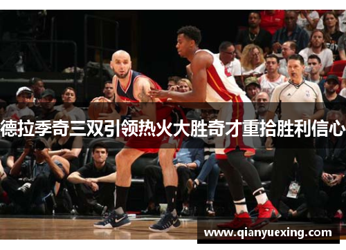 德拉季奇三双引领热火大胜奇才重拾胜利信心