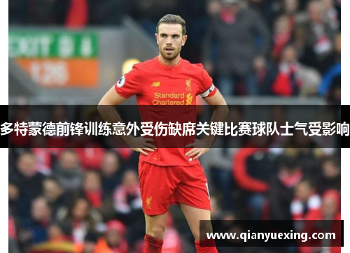 多特蒙德前锋训练意外受伤缺席关键比赛球队士气受影响