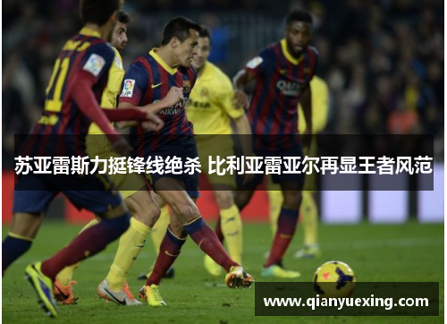 苏亚雷斯力挺锋线绝杀 比利亚雷亚尔再显王者风范