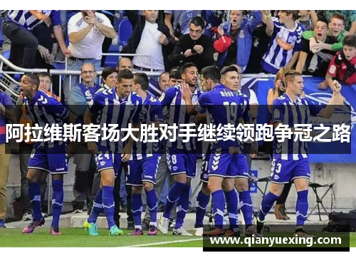 阿拉维斯客场大胜对手继续领跑争冠之路