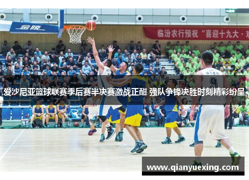 爱沙尼亚篮球联赛季后赛半决赛激战正酣 强队争锋决胜时刻精彩纷呈