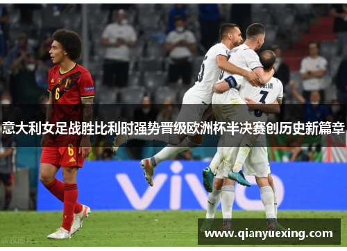 意大利女足战胜比利时强势晋级欧洲杯半决赛创历史新篇章